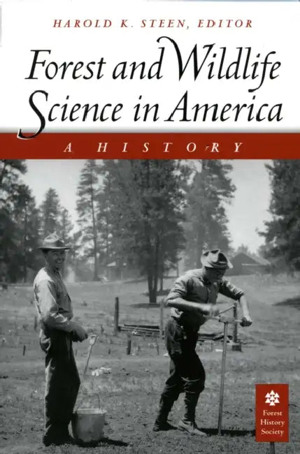 Forest and Wildlife Science in America: A History by Harold K. Steen