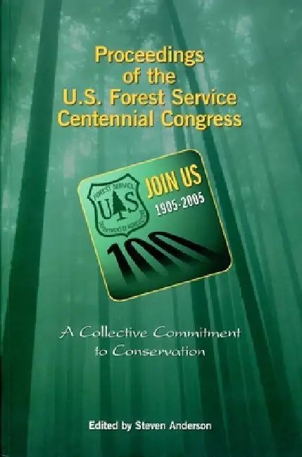 Proceedings of the U.S. Forest Service Centennial Congress: A Collective Commitment to Conservation: January 3-6, 2005 by Steven Anderson