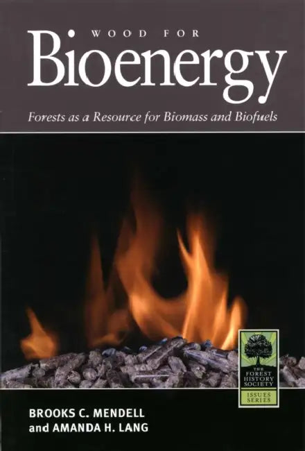 Wood for Bioenergy: Forests as a Resource for Biomass and Biofuels by Brooks Mendell, Amanda Hamsley Lang, Roger Sedjo