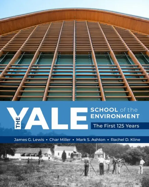 The Yale School of the Environment: The First 125 Years by James G. Lewis, Char Miller, Mark S. Ashton