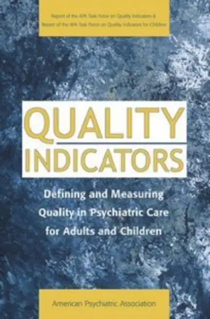 Quality Indicators: Defining and Measuring Quality in Psychiatric Care for Adults and Children (Report of the APA Task Force on Quality Indicators) by American Psychiatric Association