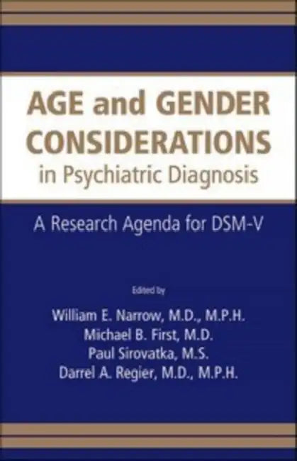 Age and Gender Considerations in Psychiatric Diagnosis: A Research Agenda for Dsm-V by William E. Narrow, Michael B. First, Paul J. Sirovatka