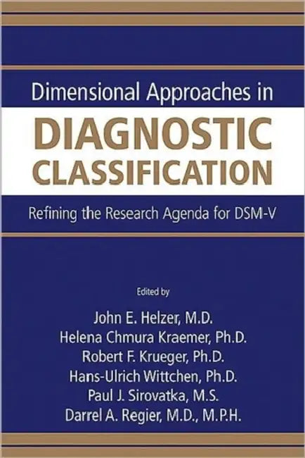 Dimensional Approaches in Diagnostic Classification: Refining the Research Agenda for Dsm-V by John E. Helzer, Helena C. Kraemer, Robert F. Krueger