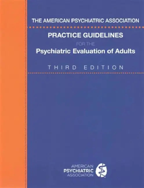 The American Psychiatric Association Practice Guidelines for the Psychiatric Evaluation of Adults by American Psychiatric Association