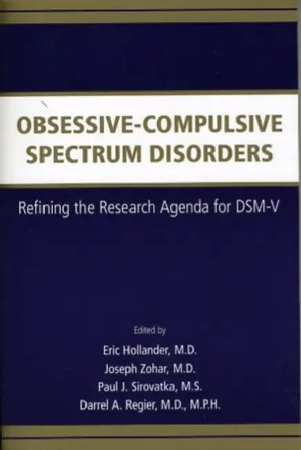Obsessive-Compulsive Spectrum Disorders: Refining the Research Agenda for DSM-V by Eric Hollander, Joseph Zohar, Paul J. Sirovatka