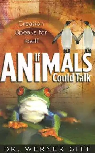 If Animals Could Talk: Creation Speaks for Itself by Werner Gitt