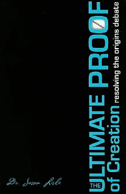 The Ultimate Proof of Creation: Resolving the Origins Debate by Jason Lisle
