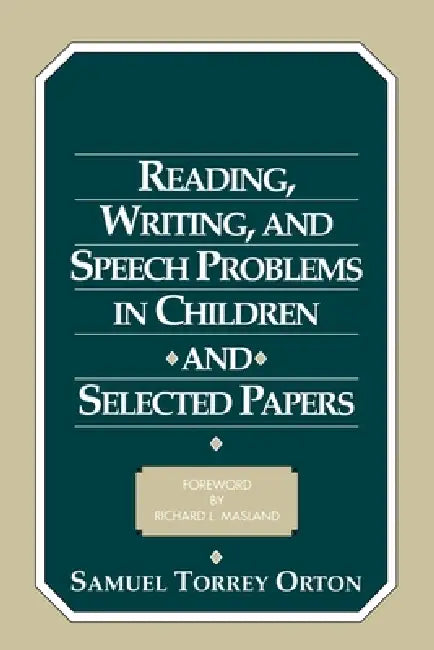 Reading, Writing, and Speech Problems in Children and Selected Papers by Samuel Torrey Orton, Richard L. Masland