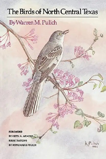 The Birds of North Central Texas by Warren M. Pulich, Anne Marie Pulich, Keith Arnold