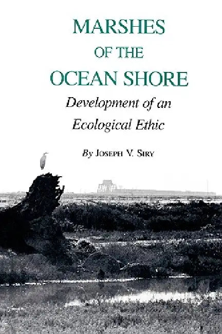 Marshes of the Ocean Shore: Development of an Ecological Ethic by Joseph V. Siry