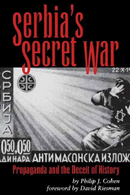 Serbia's Secret War: Propaganda and the Deceit of History by Philip J. Cohen