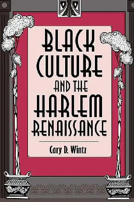 Black Culture and the Harlem Renaissance by Cary D. Wintz