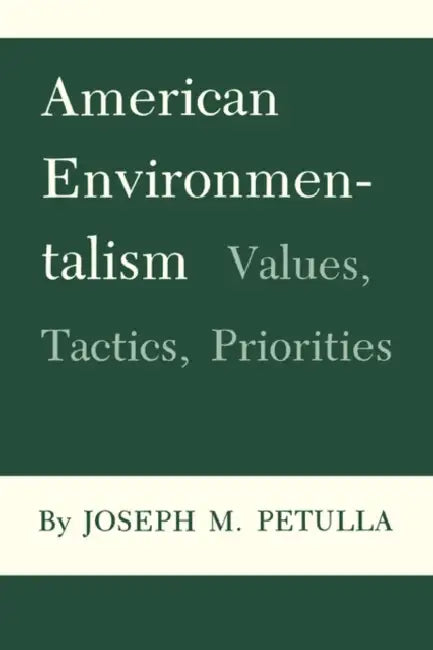 American Environmentalism: Values, Tactics, Priorities by Joseph M. Petulla