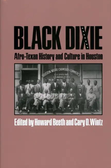 Black Dixie: Afro-Texan History and Culture in Houston by Howard Beeth, Cary D. Wintz