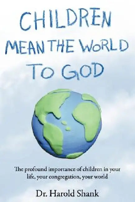 Children Mean the World to God by Harold Shank
