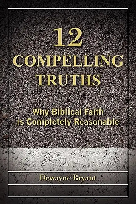 12 Compelling Truths by Dewayne Bryant
