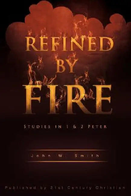 Refined by Fire by John W. Smith