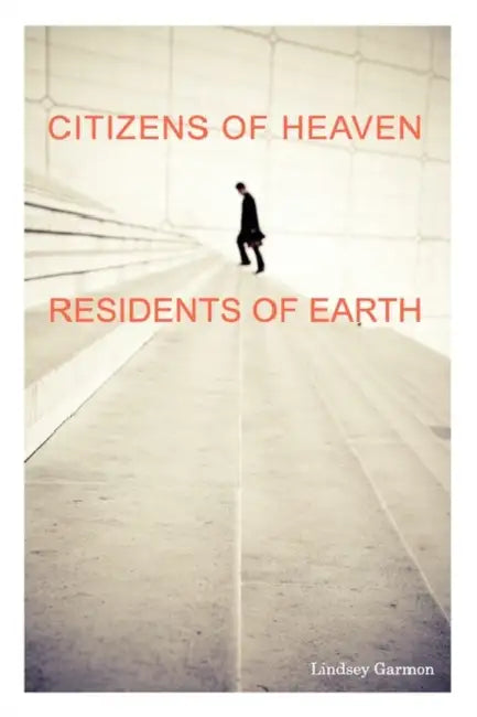 Citizens of Heaven--Residents of Earth by Lindsey Garmon