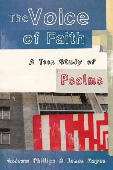 The Voice of Faith: a teen study of Psalms by Andrew Phillips, James Hayes