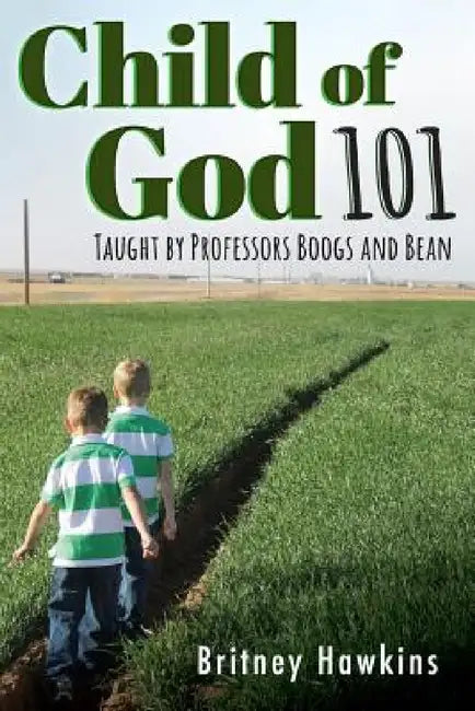 Child of God 101: Taught by Professors Boogs and Bean by Britney Hawkins