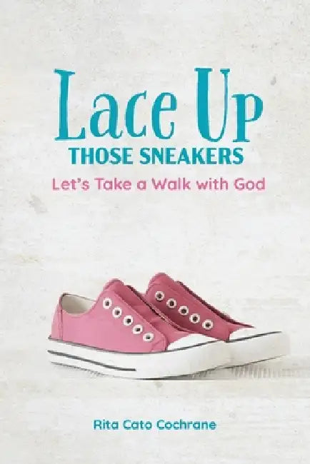 Lace Up Those Sneakers: Let's Take a Walk with God by Rita Cato Cochrane