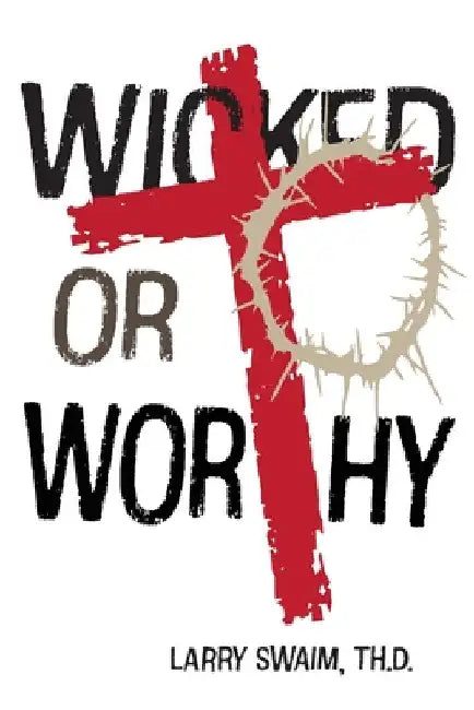 Wicked or Worthy by Larry Swaim