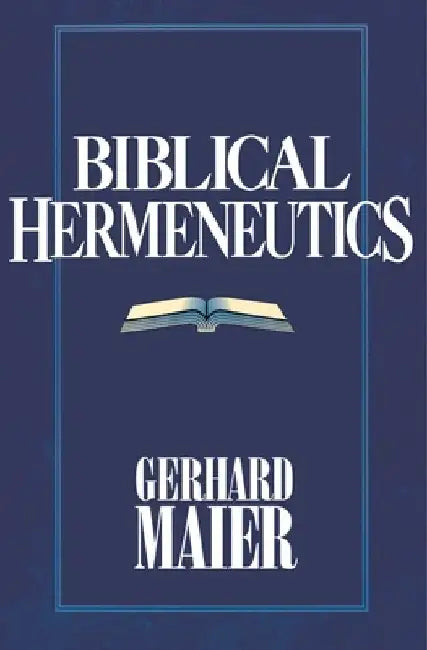 Biblical Hermeneutics by Gerhard Maier