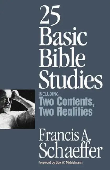 25 Basic Bible Studies (Including Two Contents, Two Realities) by Francis A. Schaeffer