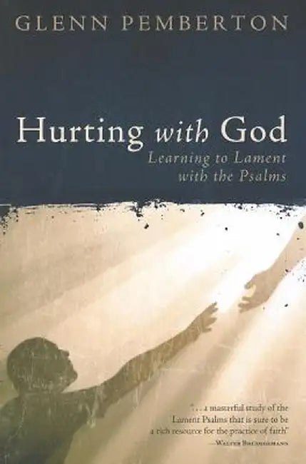Hurting with God: Learning to Lament with the Psalms by Glenn Pemberton