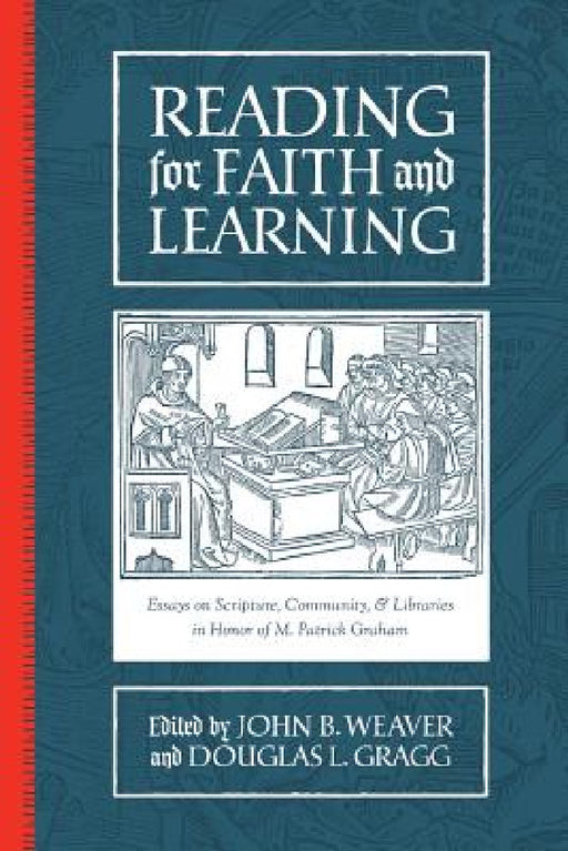 Reading for Faith and Learning: Essays on Scripture, Community, & Libraries in Honor of M. Patrick Graham by Douglas L. Gragg, John B. Weaver