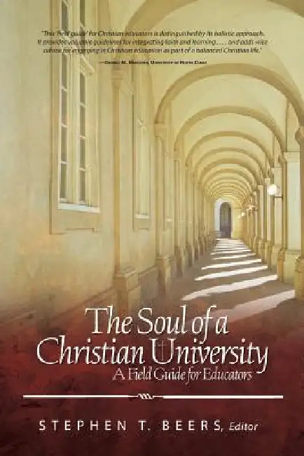 Soul of a Christian University: A Field Guide for Educators by Stephen T. Beers