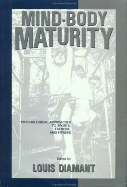 Mind-Body Maturity: Psychological Approaches to Sports, Exercise, and Fitness by Louis Diamant