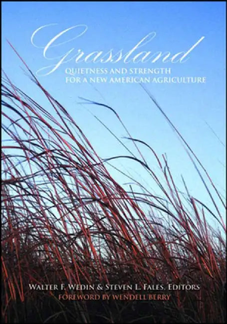 Grassland: Quietness and Strength for a New American Agriculture by Walter F. Wedin