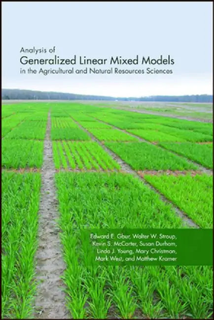 Analysis of Generalized Linear Mixed Models in the Agricultural and Natural Resources Sciences by Edward E. Gbur