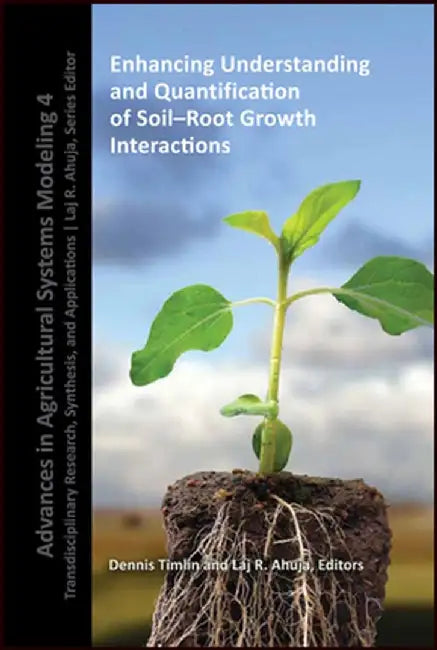 Enhancing Understanding and Quantification of Soil-Root Growth Interactions: Advances in Agricultural Systems Modeling by Dennis Timlin