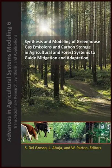 Synthesis and Modeling of Greenhouse Gas Emissions and Carbon Storage in Agricultural and Forest Systems to Guide Mitigation and Adaptation by Stephen J. del Grosso