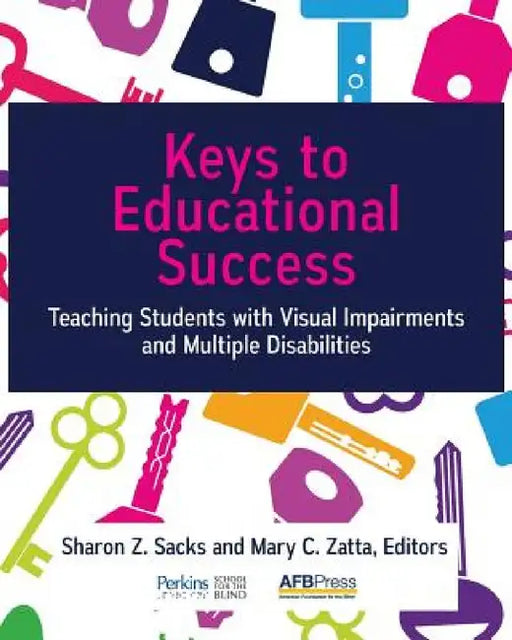 Keys to Educational Success: Teaching Students with Visual Impairments and Multiple Disabilities by Sharon Z. Sacks, Mary C. Zatta