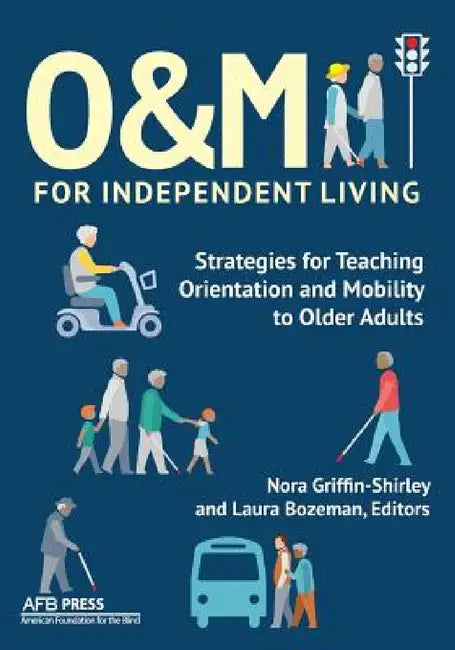 O&M for Independent Living: Strategies for Teaching Orientation and Mobility to Older Adults by Nora Griffin-Shirley, Laura Bozeman