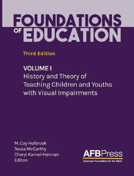 Foundations of Education: Volume I: History and Theory of Teaching Children and Youths with Visual Impairments by M. Cay Holbrook, Tessa McCarthy, Cheryl Kamei-Hannan