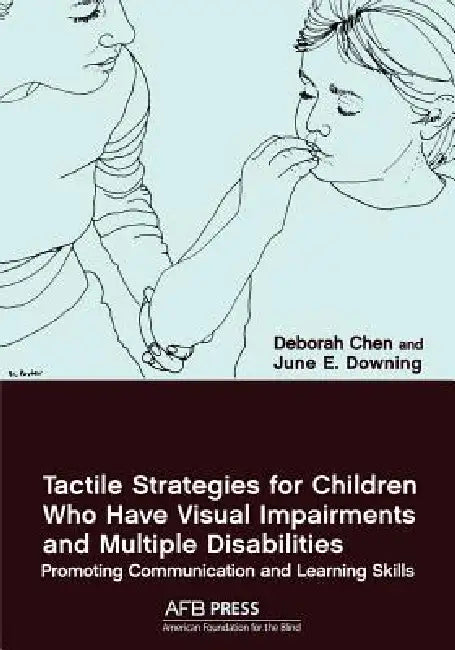 Tactile Strategies for Children Who Have Visual Impairments and Multiple Disabilities: Promoting Communication and Learning Skills by Deborah Chen, June E. Downing