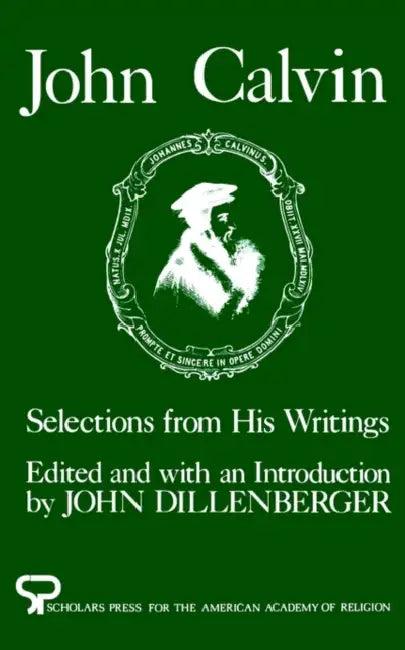 John Calvin: Selections from His Writings by John Calvin, John Dillenberger