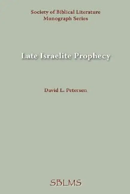 Late Israelite Prophecy: Studies in Deutero-Prophetic Literature and in Chronicles by David L. Petersen