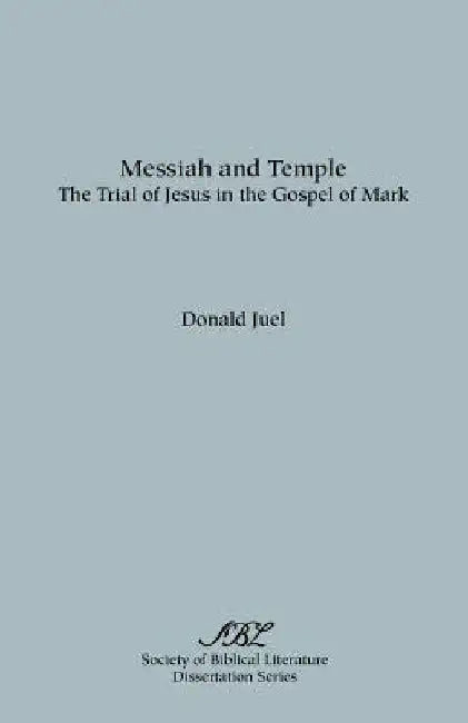 Messiah and Temple: The Trial of Jesus in the Gospel of Mark by Donald Juel