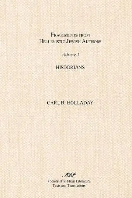 Fragments from Hellenistic Jewish Authors: Volume 1, Historians by Carl R. Holladay