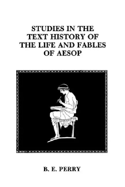 Studies in the Text History of the Life and Fables of Aesop by B. E. Perry