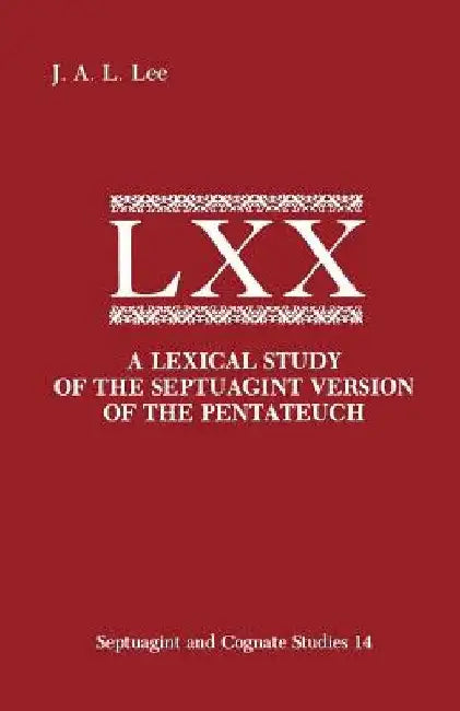 A Lexical Study of the Septuagint Version of the Pentateuch by J. a. L. Lee