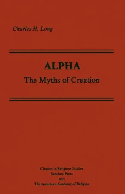 Alpha: The Myths of Creation by Charles H. Long