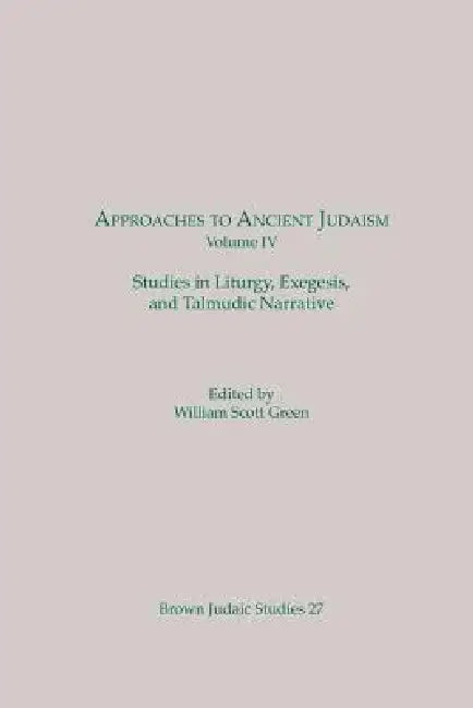 Approaches to Ancient Judaism, Volume IV: Studies in Liturgy, Exegesis, and Talmudic Narrative by William Scott Green