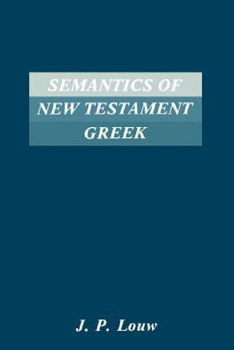 Semantics of New Testaments Greek by J. P. Louw