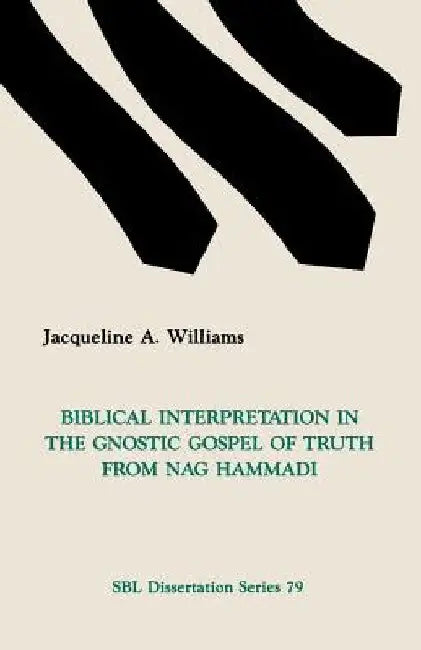 Biblical Interpretation in the Gnostic Gospel of Truth from Nag Hammadi by Jacqueline A. Williams